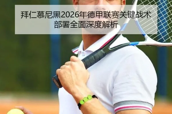 拜仁慕尼黑2026年德甲联赛关键战术部署全面深度解析 - 168 SPORTS